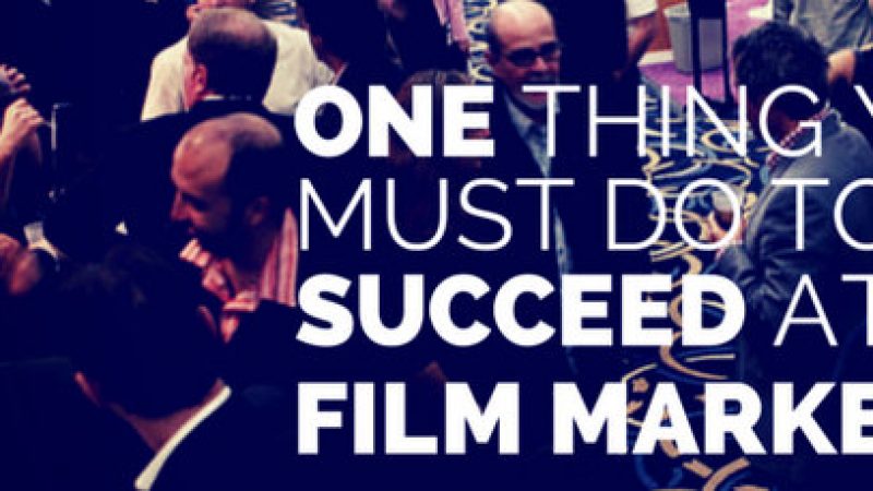 The ONE thing to do to succeed at a film market The ONE thing to do to succeed at a film market